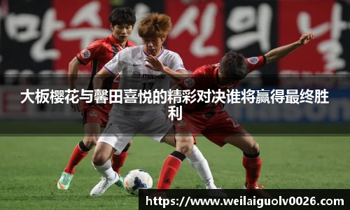 大板樱花与馨田喜悦的精彩对决谁将赢得最终胜利